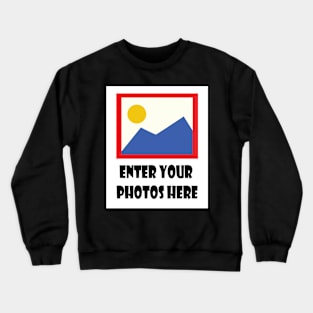 Enter Your Photos Here Crewneck Sweatshirt